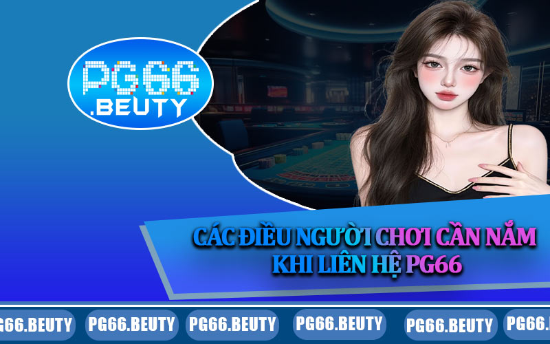 Các điều người chơi cần nắm khi liên hệ PG66