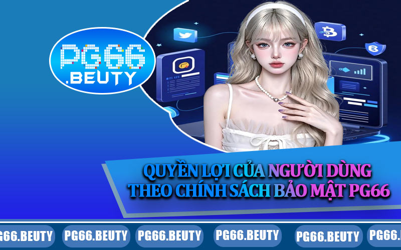Quyền lợi của người dùng theo chính sách bảo mật PG66